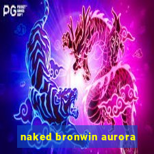 naked bronwin aurora